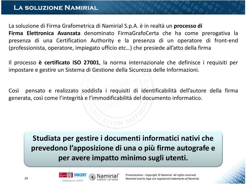 (professionista, operatore, impiegato ufficio etc ) che presiede all atto della firma Il processo è certificato ISO 27001, la norma internazionale che definisce i requisiti per impostare e gestire un