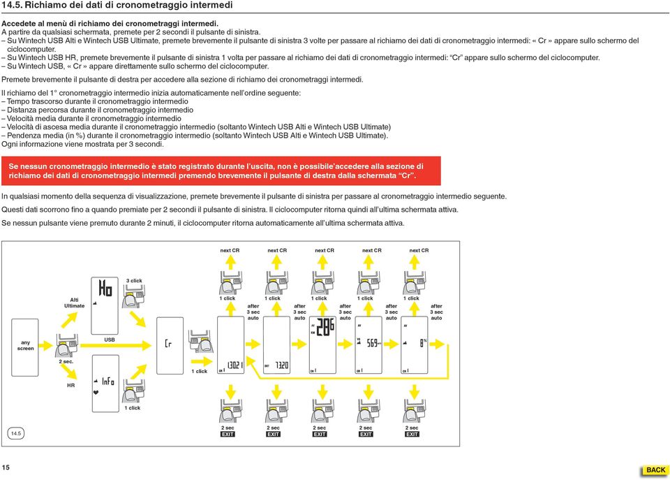 ciclocomputer. Su Wintech USB HR, premete brevemente il pulsante di sinistra 1 volta per passare al richiamo dei dati di cronometraggio intermedi: Cr appare sullo schermo del ciclocomputer.