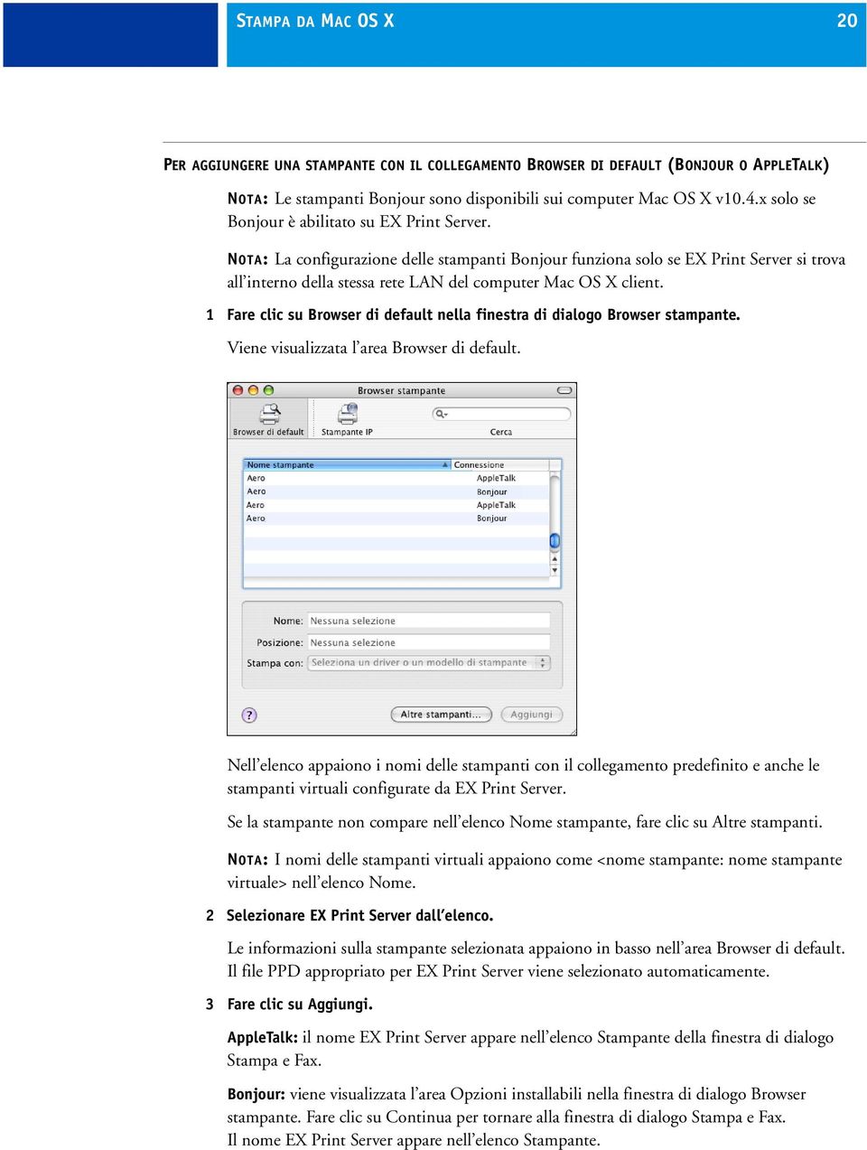 NOTA: La configurazione delle stampanti Bonjour funziona solo se EX Print Server si trova all interno della stessa rete LAN del computer Mac OS X client.