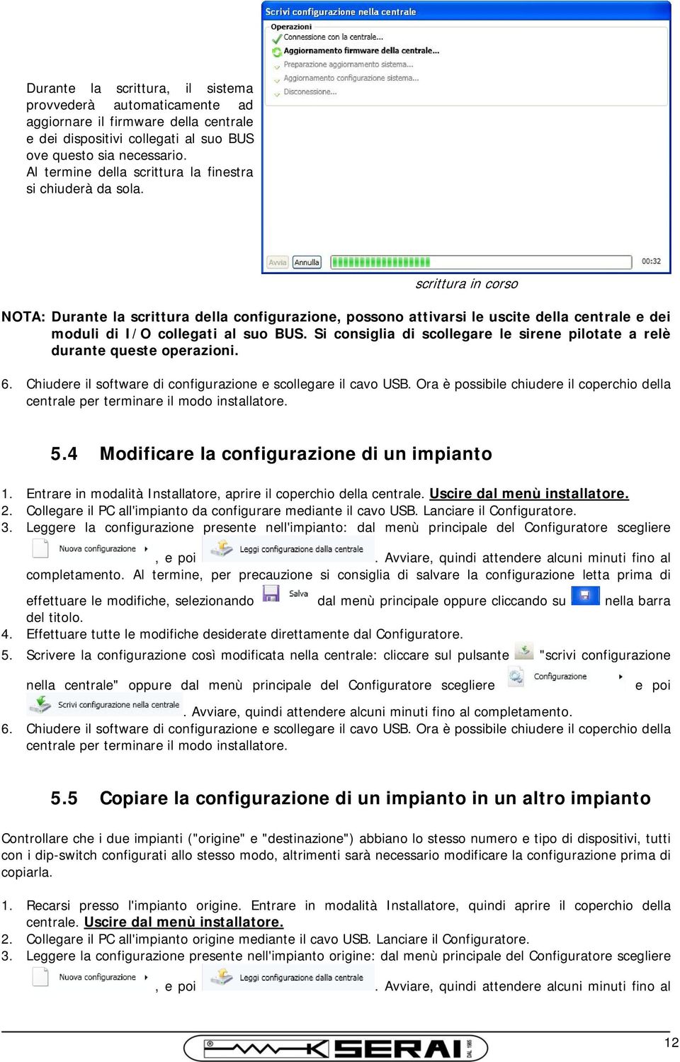 scrittura in corso NOTA: Durante la scrittura della configurazione, possono attivarsi le uscite della centrale e dei moduli di I/O collegati al suo BUS.