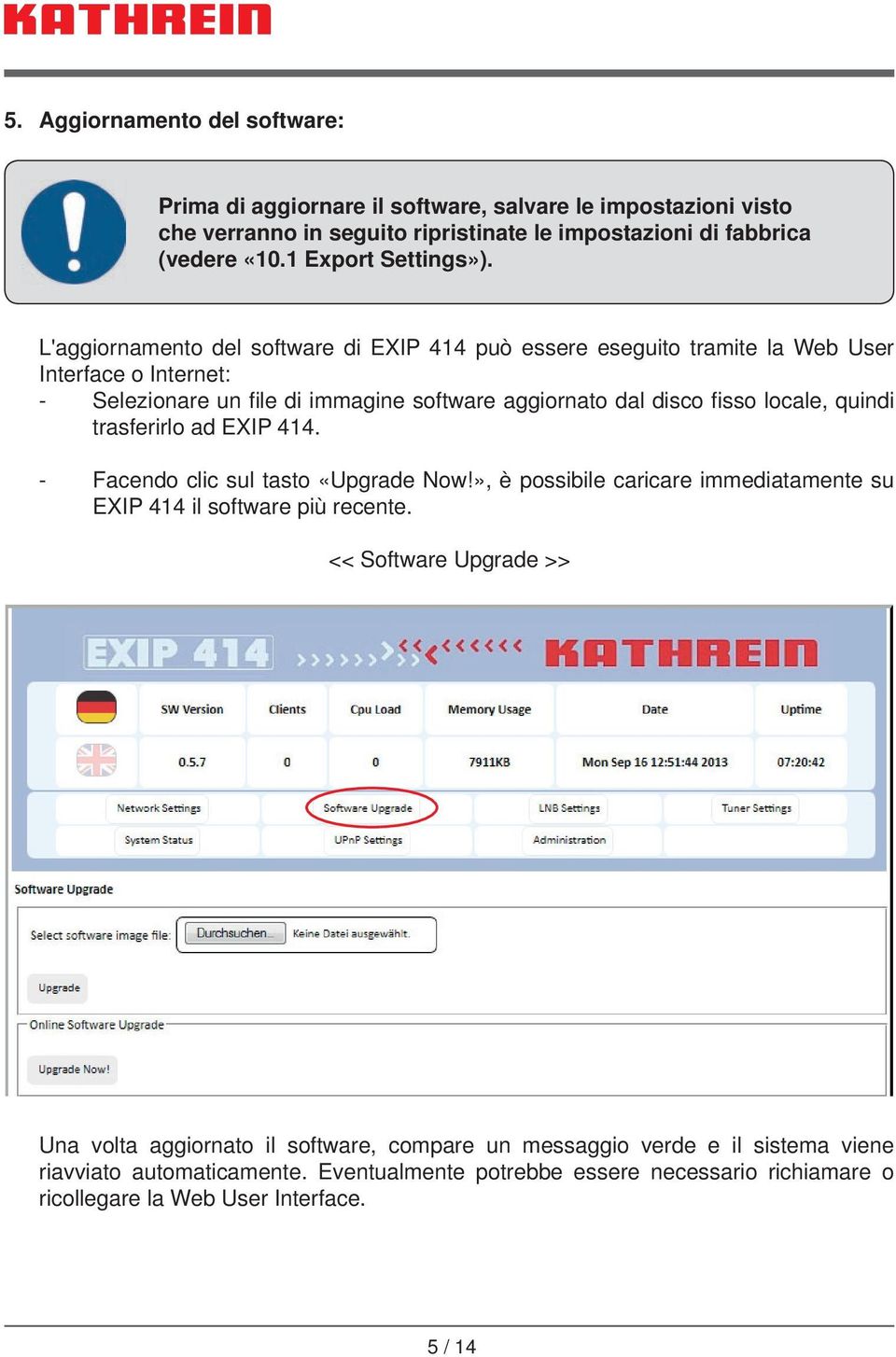 L'aggiornamento del software di EXIP 414 può essere eseguito tramite la Web User Interface o Internet: - Selezionare un fi le di immagine software aggiornato dal disco fi sso locale,