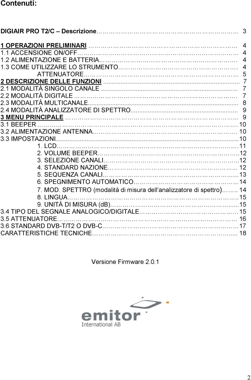 .. 9 3.1 BEEPER. 10 3.2 ALIMENTAZIONE ANTENNA. 10 3.3 IMPOSTAZIONI... 10 1. LCD. 11 2. VOLUME BEEPER...12 3. SELEZIONE CANALI... 12 4. STANDARD NAZIONE... 12 5. SEQUENZA CANALI... 13 6.