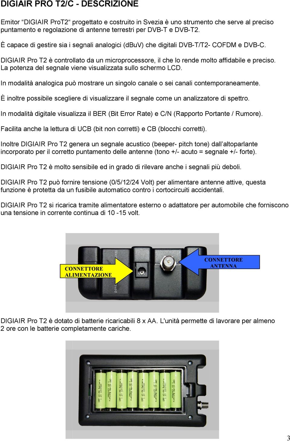 La potenza del segnale viene visualizzata sullo schermo LCD. In modalità analogica può mostrare un singolo canale o sei canali contemporaneamente.