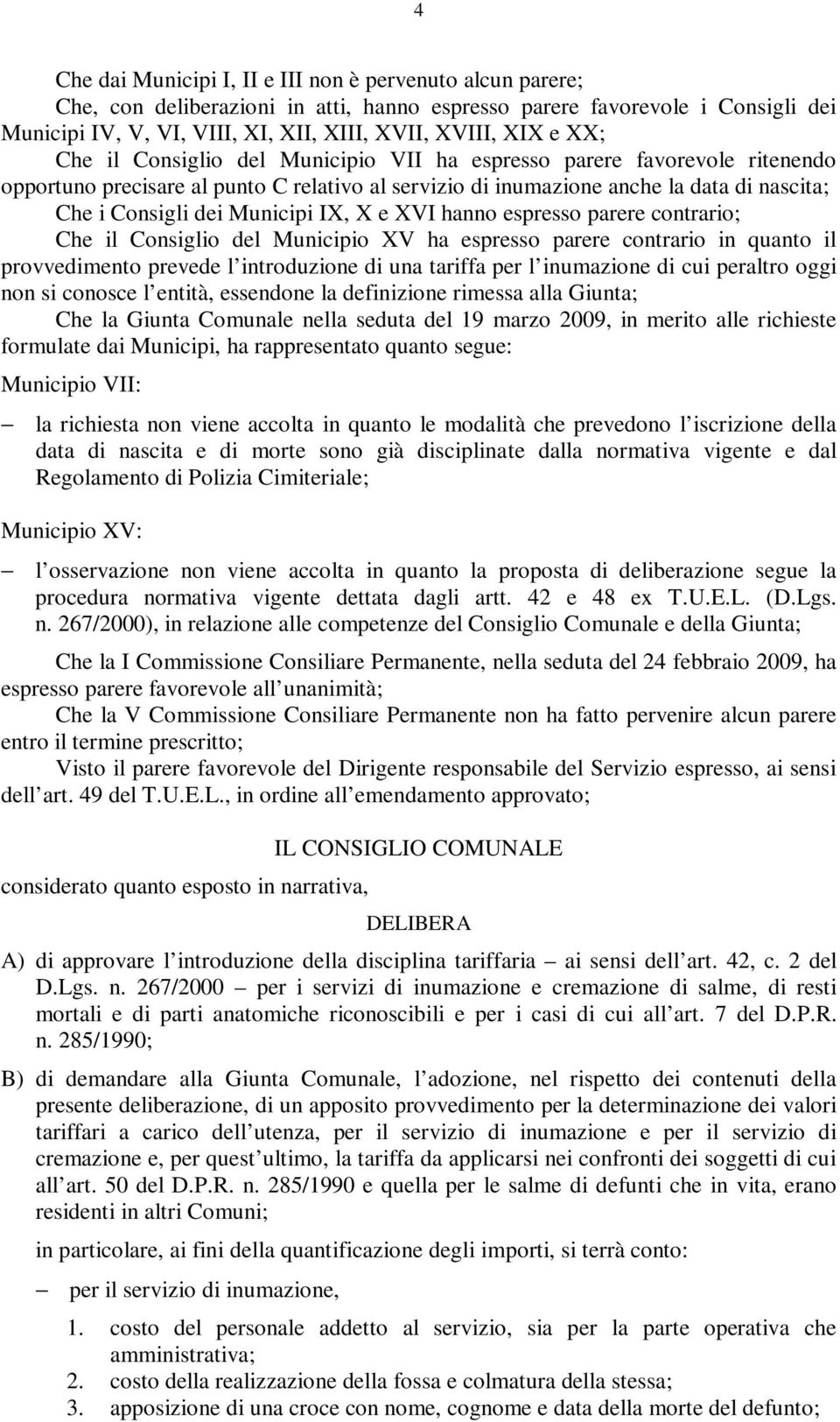 Municipi IX, X e XVI hanno espresso parere contrario; Che il Consiglio del Municipio XV ha espresso parere contrario in quanto il provvedimento prevede l introduzione di una tariffa per l inumazione