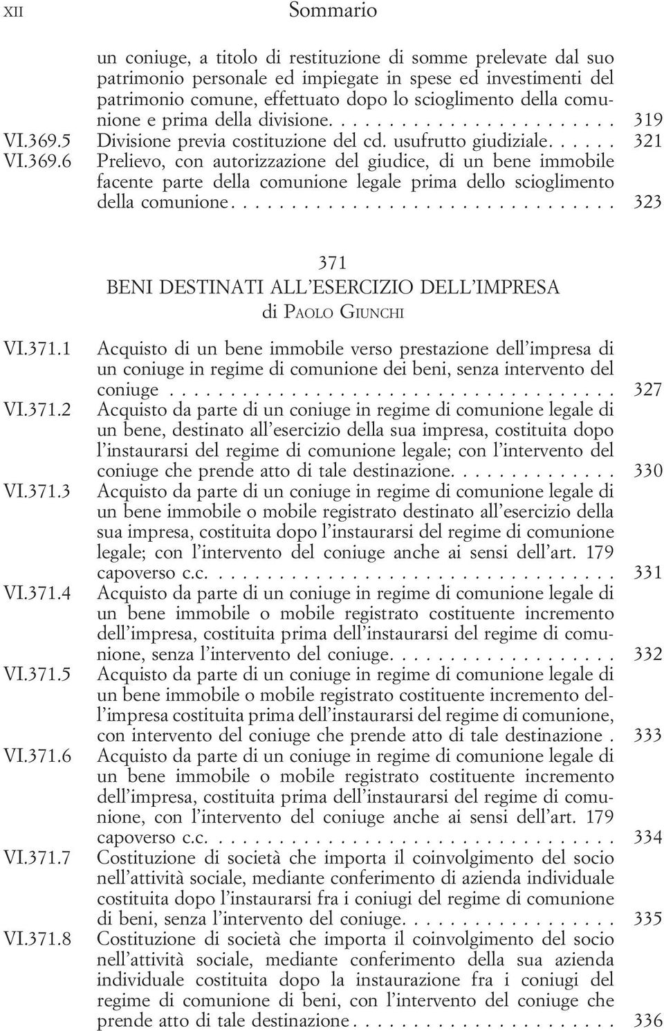 ... 323 371 BENI DESTINATI ALL ESERCIZIO DELL IMPRESA VI.371.1 VI.371.2 VI.371.3 VI.371.4 VI.371.5 VI.371.6 VI.371.7 VI.371.8 Acquisto di un bene immobile verso prestazione dell impresa di un coniuge in regime di comunione dei beni, senza intervento del coniuge.