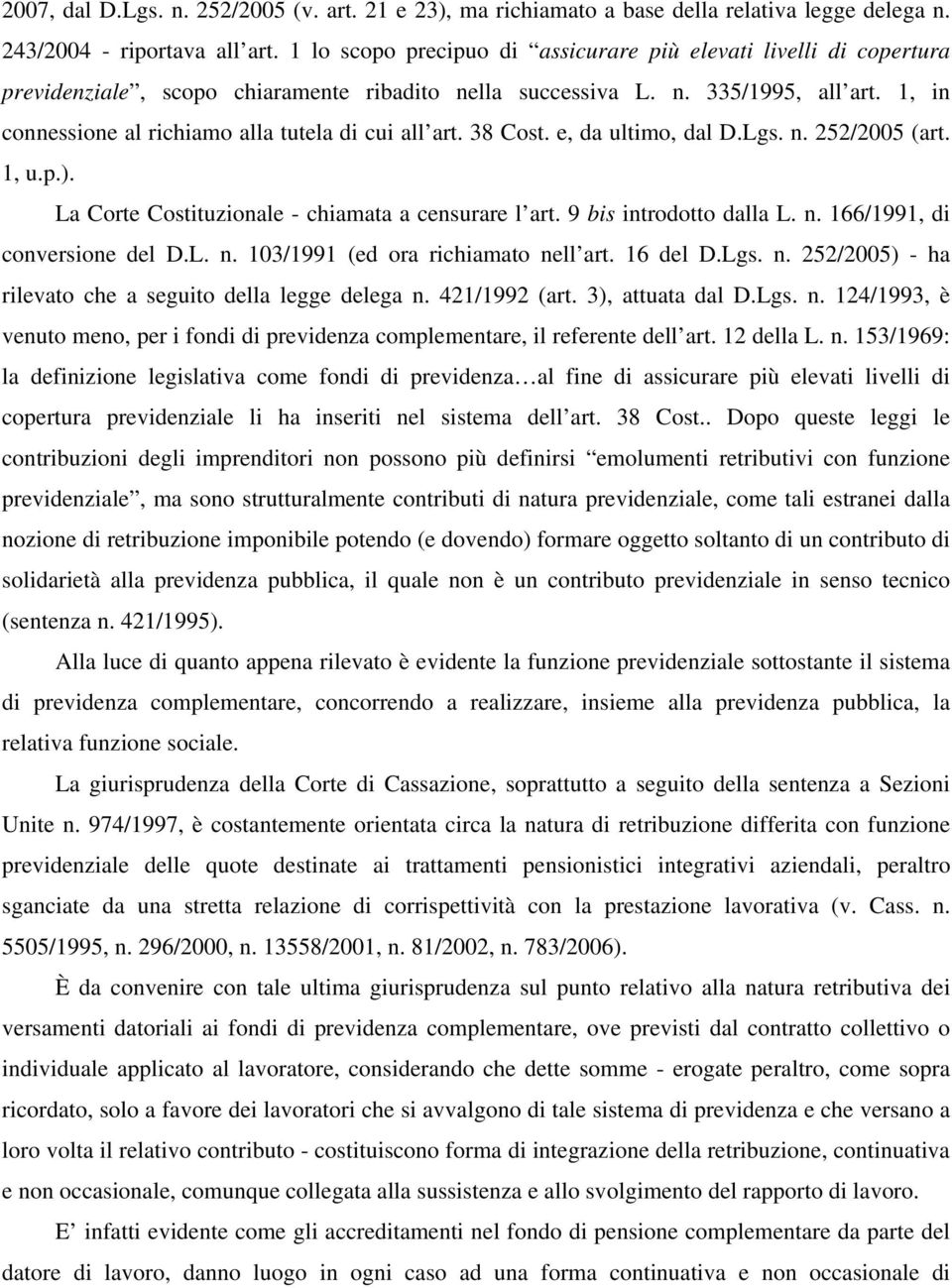 1, in connessione al richiamo alla tutela di cui all art. 38 Cost. e, da ultimo, dal D.Lgs. n. 252/2005 (art. 1, u.p.). La Corte Costituzionale - chiamata a censurare l art. 9 bis introdotto dalla L.