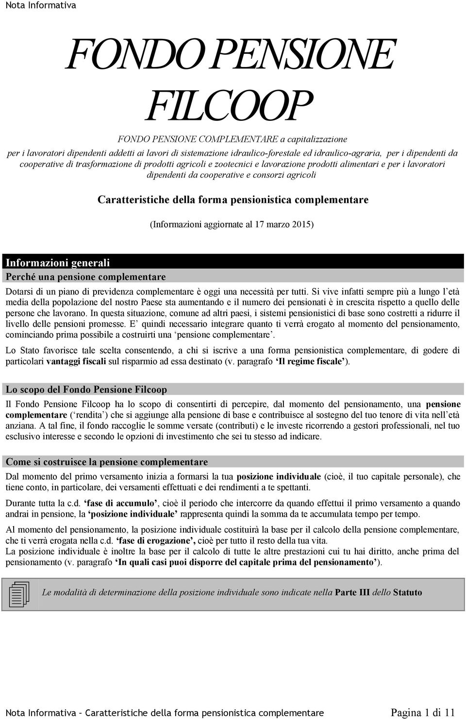 pensionistica complementare (Informazioni aggiornate al 17 marzo 2015) Informazioni generali Perché una pensione complementare Dotarsi di un piano di previdenza complementare è oggi una necessità per