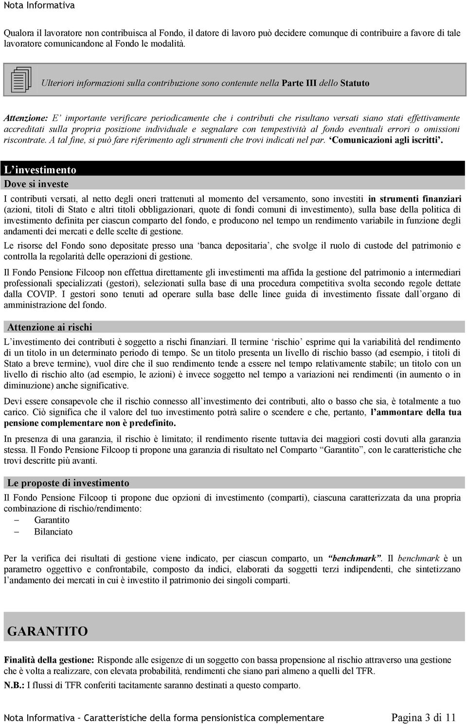 effettivamente accreditati sulla propria posizione individuale e segnalare con tempestività al fondo eventuali errori o omissioni riscontrate.