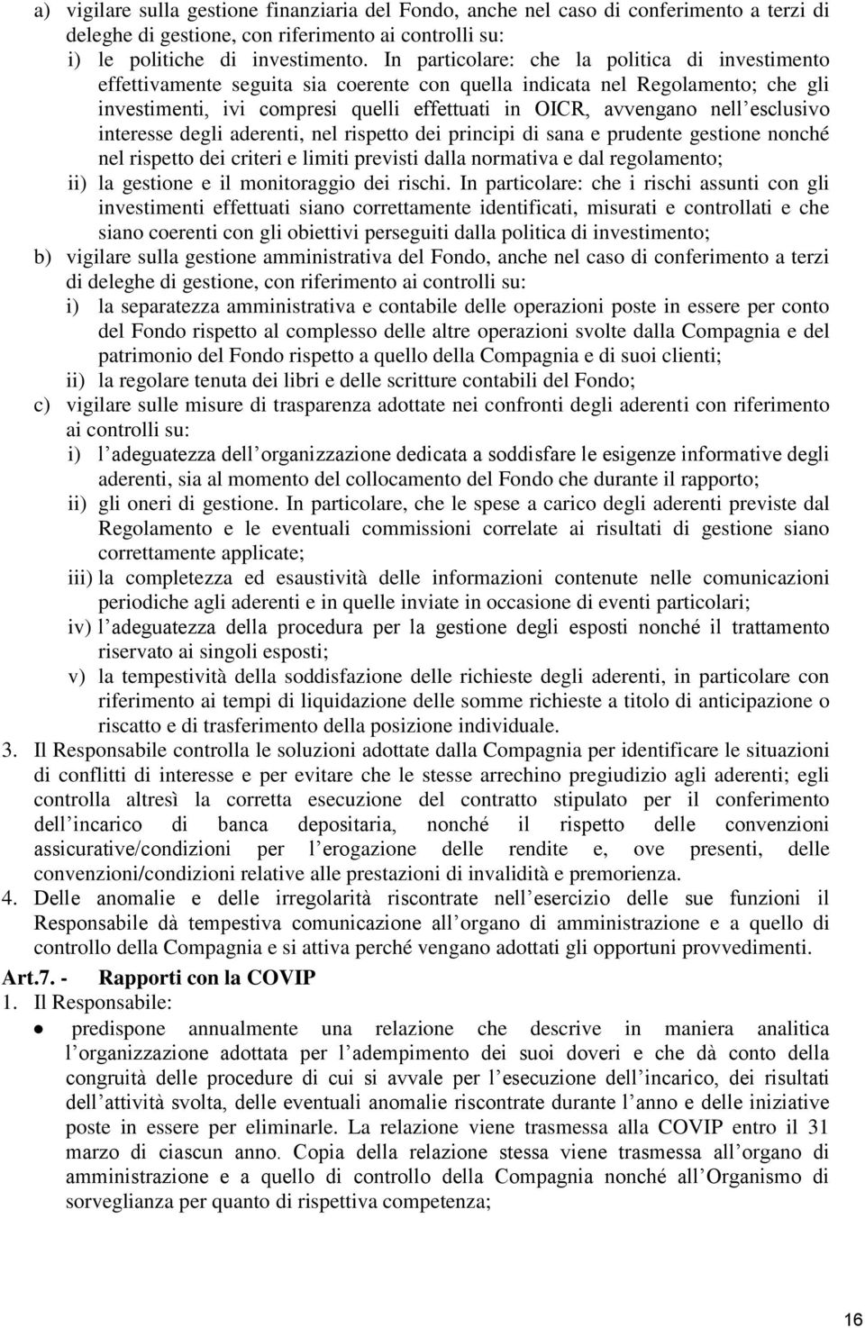 esclusivo interesse degli aderenti, nel rispetto dei principi di sana e prudente gestione nonché nel rispetto dei criteri e limiti previsti dalla normativa e dal regolamento; ii) la gestione e il