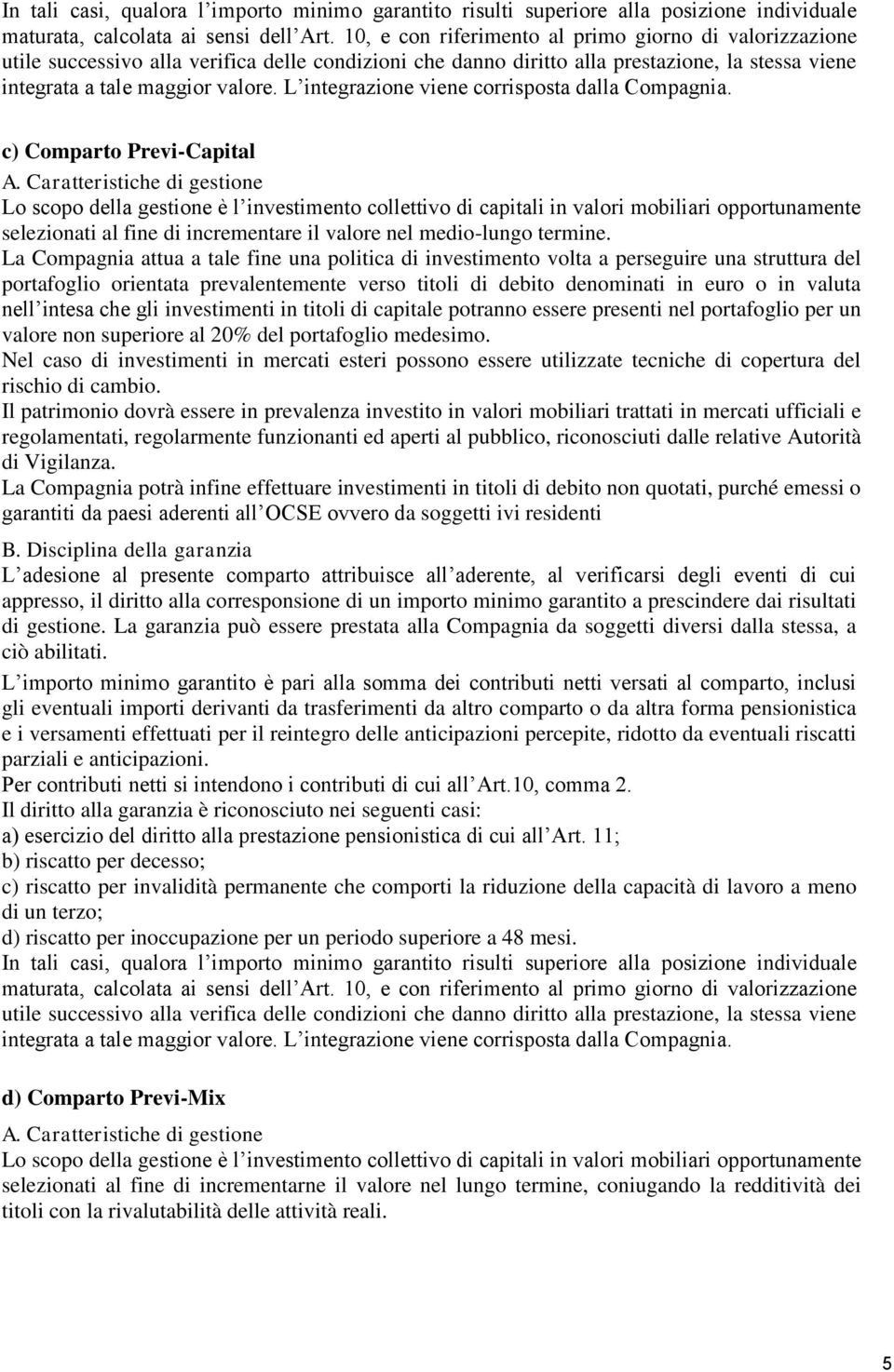 L integrazione viene corrisposta dalla Compagnia. c) Comparto Previ-Capital A.