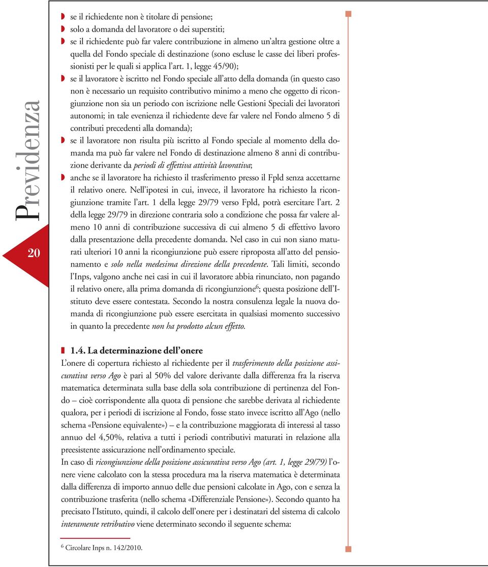 1, legge 45/90); se il lavoratore è iscritto nel Fondo speciale all atto della domanda (in questo caso non è necessario un requisito contributivo minimo a meno che oggetto di ricongiunzione non sia