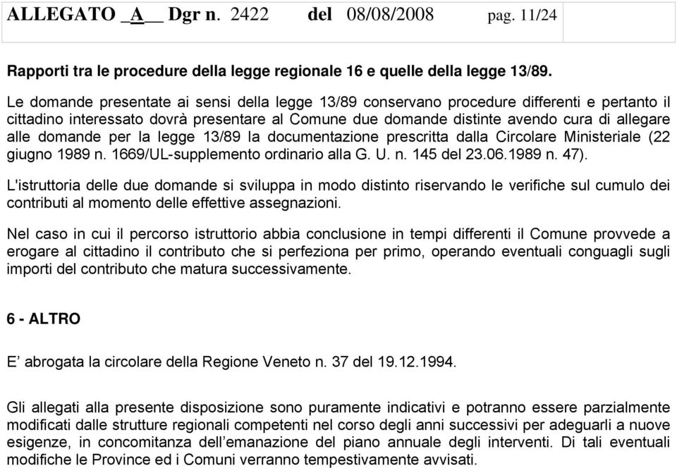 domande per la legge 13/89 la documentazione prescritta dalla Circolare Ministeriale (22 giugno 1989 n. 1669/UL-supplemento ordinario alla G. U. n. 145 del 23.06.1989 n. 47).