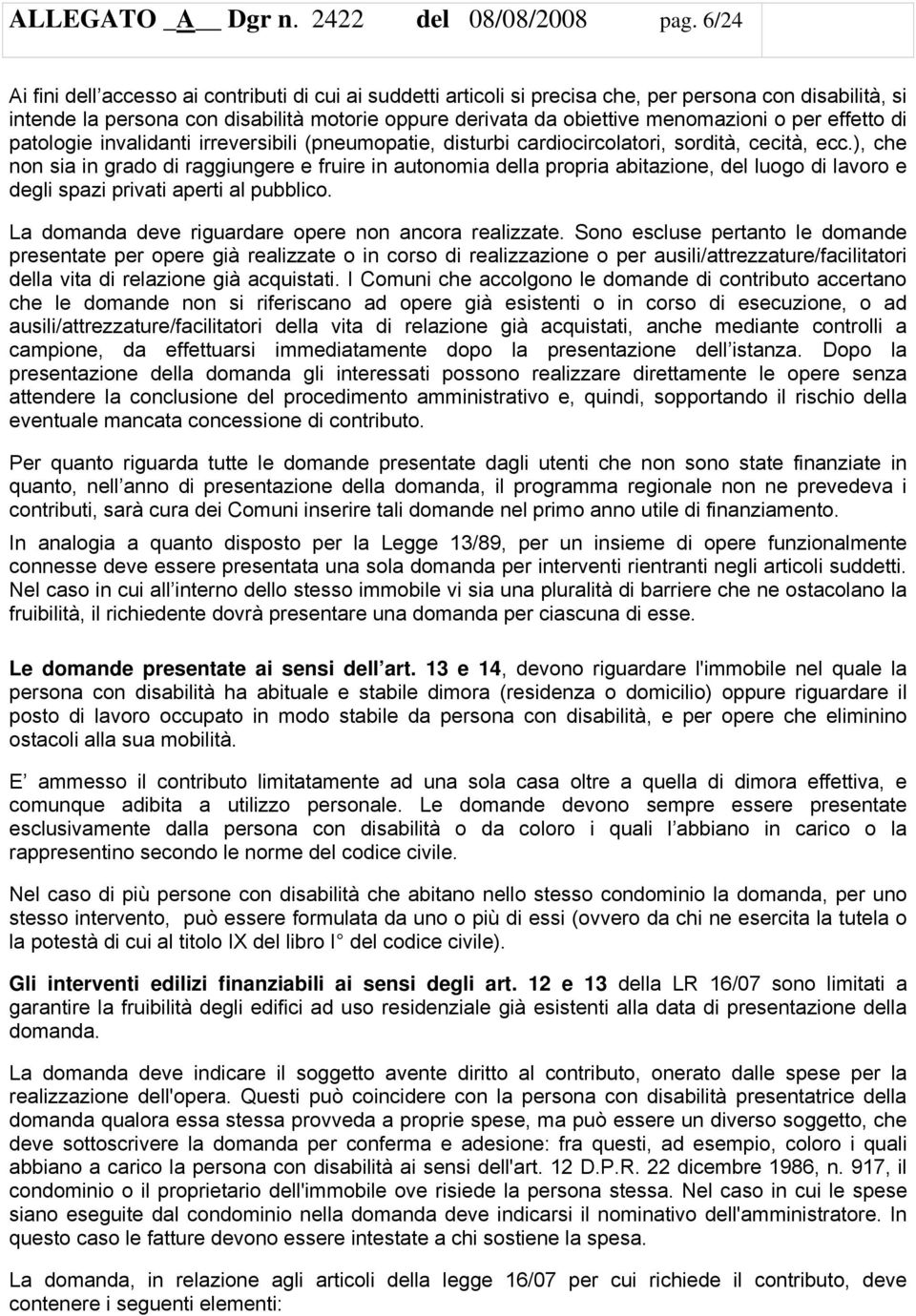 per effetto di patologie invalidanti irreversibili (pneumopatie, disturbi cardiocircolatori, sordità, cecità, ecc.