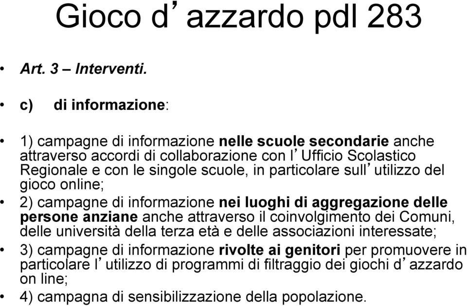 le singole scuole, in particolare sull utilizzo del gioco online; 2) campagne di informazione nei luoghi di aggregazione delle persone anziane anche