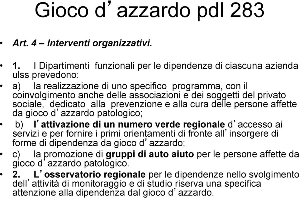 privato sociale, dedicato alla prevenzione e alla cura delle persone affette da gioco d azzardo patologico; b) l attivazione di un numero verde regionale d accesso ai servizi e per fornire i