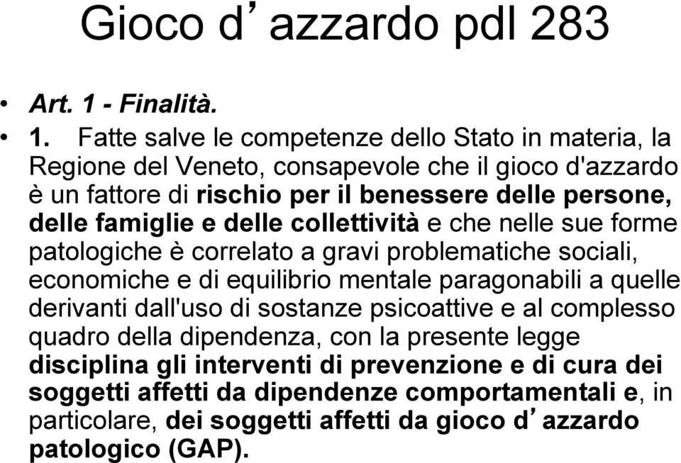 Fatte salve le competenze dello Stato in materia, la Regione del Veneto, consapevole che il gioco d'azzardo è un fattore di rischio per il benessere delle