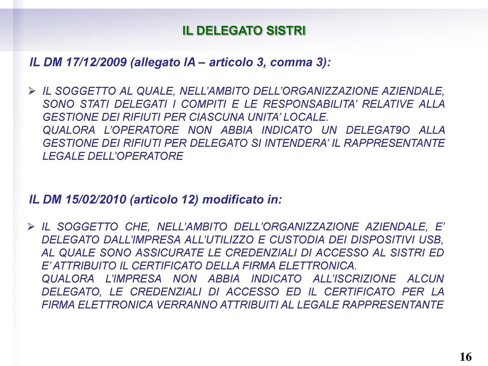 QUALORA L OPERATORE NON ABBIA INDICATO UN DELEGAT9O ALLA GESTIONE DEI RIFIUTI PER DELEGATO SI INTENDERA IL RAPPRESENTANTE LEGALE DELL OPERATORE IL DM 15/02/2010 (articolo 12) modificato in: IL