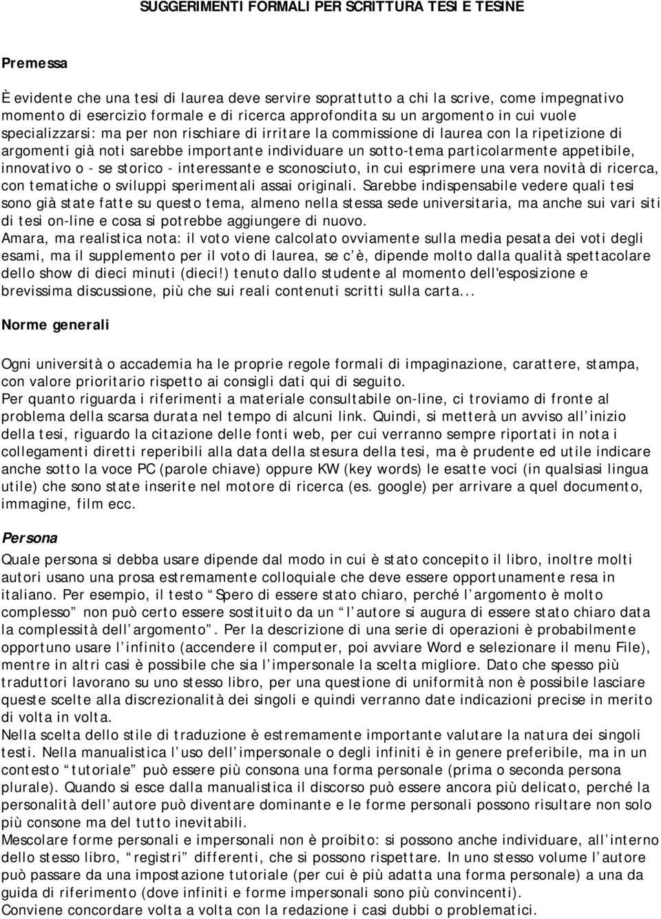 sotto-tema particolarmente appetibile, innovativo o - se storico - interessante e sconosciuto, in cui esprimere una vera novità di ricerca, con tematiche o sviluppi sperimentali assai originali.