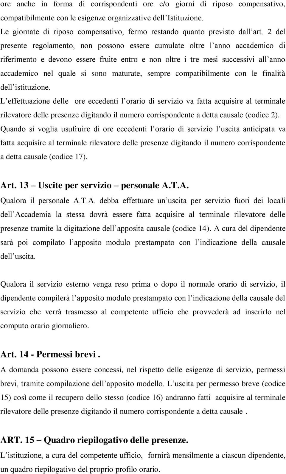 2 del presente regolamento, non possono essere cumulate oltre l anno accademico di riferimento e devono essere fruite entro e non oltre i tre mesi successivi all anno accademico nel quale si sono