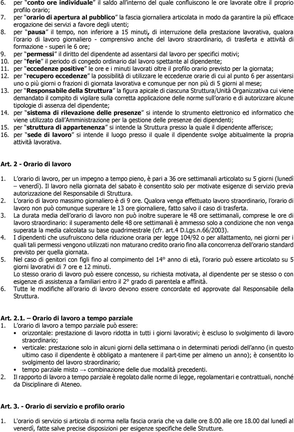 per pausa il tempo, non inferiore a 15 minuti, di interruzione della prestazione lavorativa, qualora l orario di lavoro giornaliero - comprensivo anche del lavoro straordinario, di trasferta e