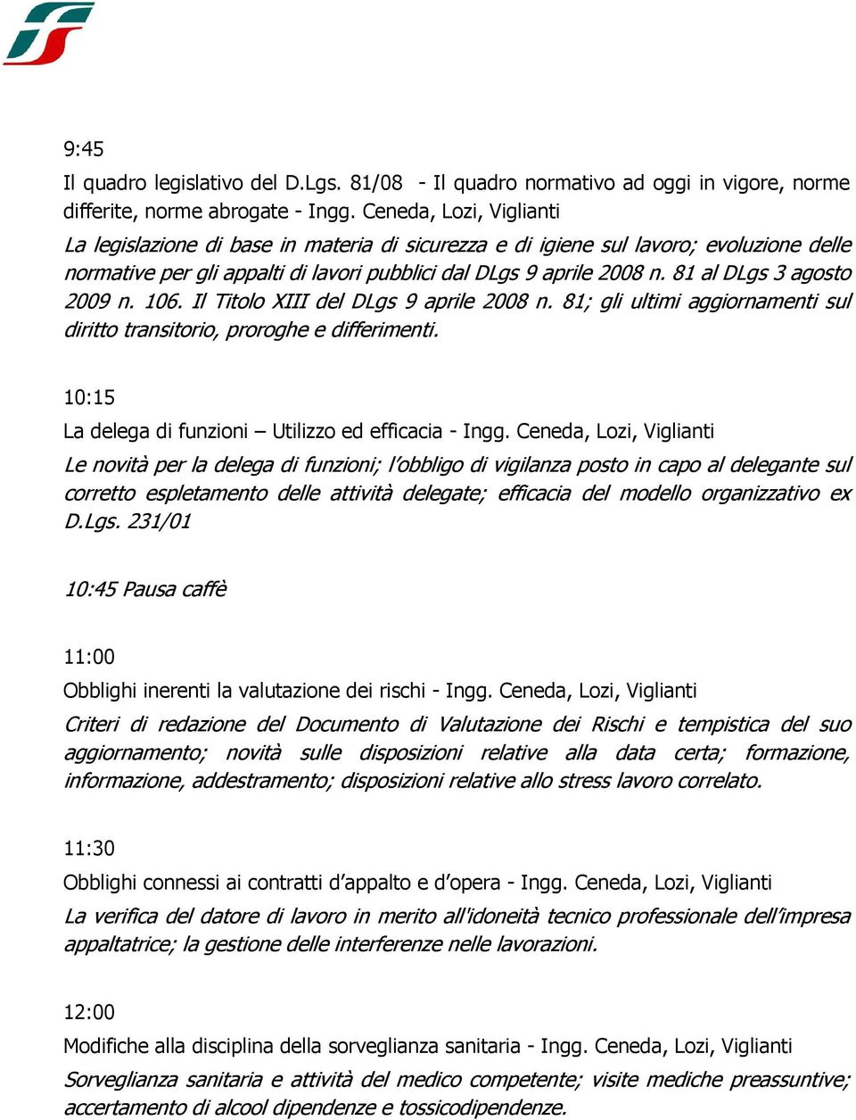 81 al DLgs 3 agosto 2009 n. 106. Il Titolo XIII del DLgs 9 aprile 2008 n. 81; gli ultimi aggiornamenti sul diritto transitorio, proroghe e differimenti.