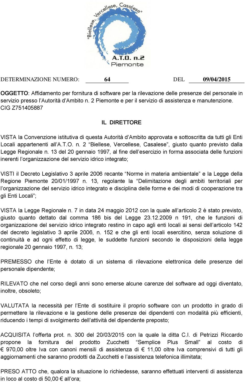 CIG Z751405887 IL DIRETTORE VISTA la Convenzione istitutiva di questa Autorità d Ambito approvata e sottoscritta da tutti gli Enti Locali appartenenti all A.T.O. n.