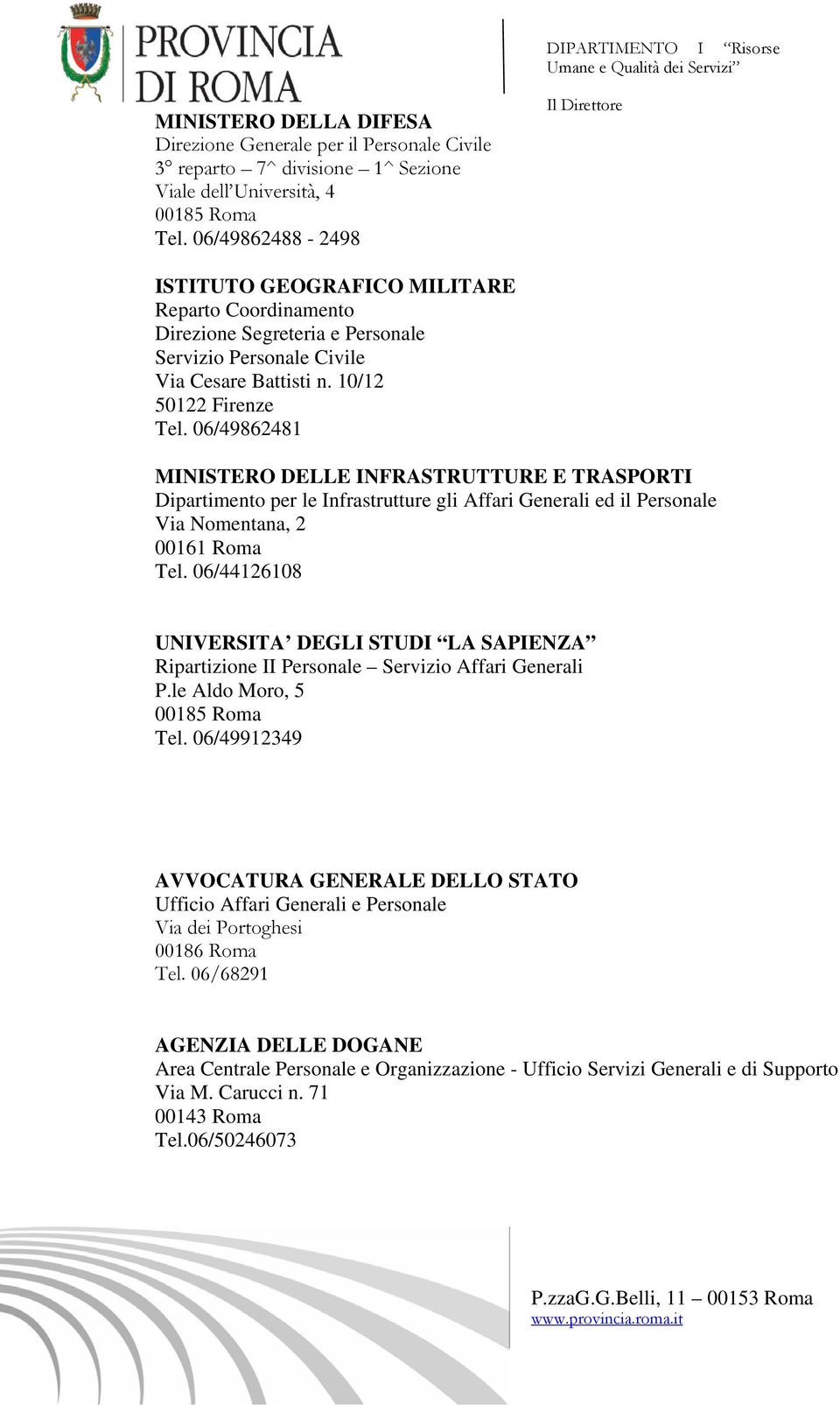 06/49862481 MINISTERO DELLE INFRASTRUTTURE E TRASPORTI Dipartimento per le Infrastrutture gli Affari Generali ed il Personale Via Nomentana, 2 00161 Roma Tel.