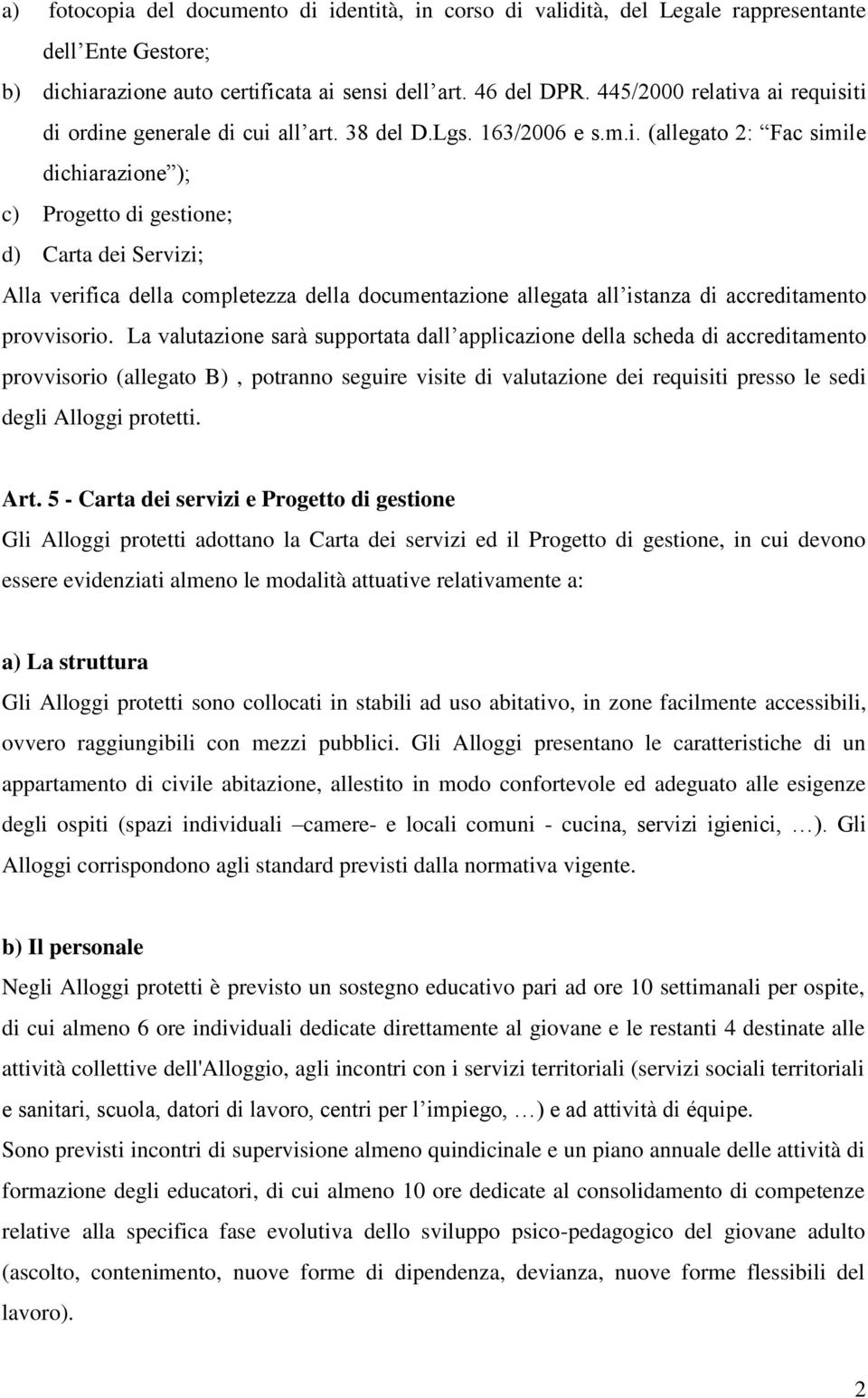 a ai requisiti di ordine generale di cui all art. 38 del D.Lgs. 163/2006 e s.m.i. (allegato 2: Fac simile dichiarazione ); c) Progetto di gestione; d) Carta dei Servizi; Alla verifica della completezza della documentazione allegata all istanza di accreditamento provvisorio.