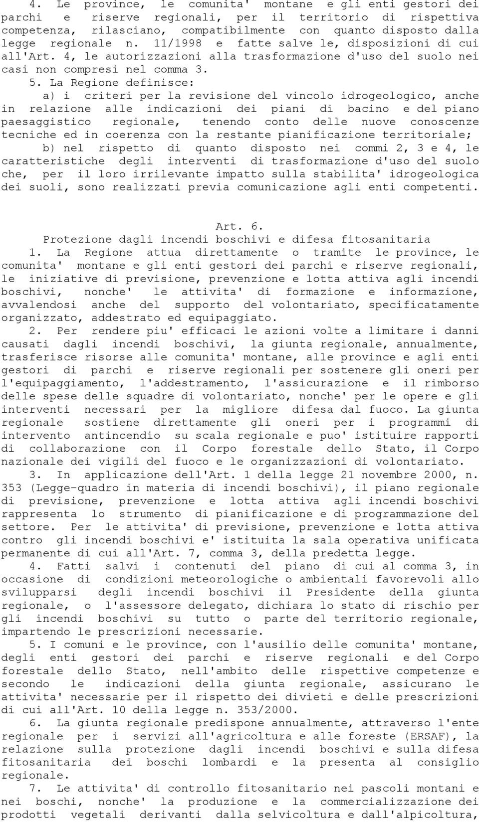 La Regione definisce: a) i criteri per la revisione del vincolo idrogeologico, anche in relazione alle indicazioni dei piani di bacino e del piano paesaggistico regionale, tenendo conto delle nuove