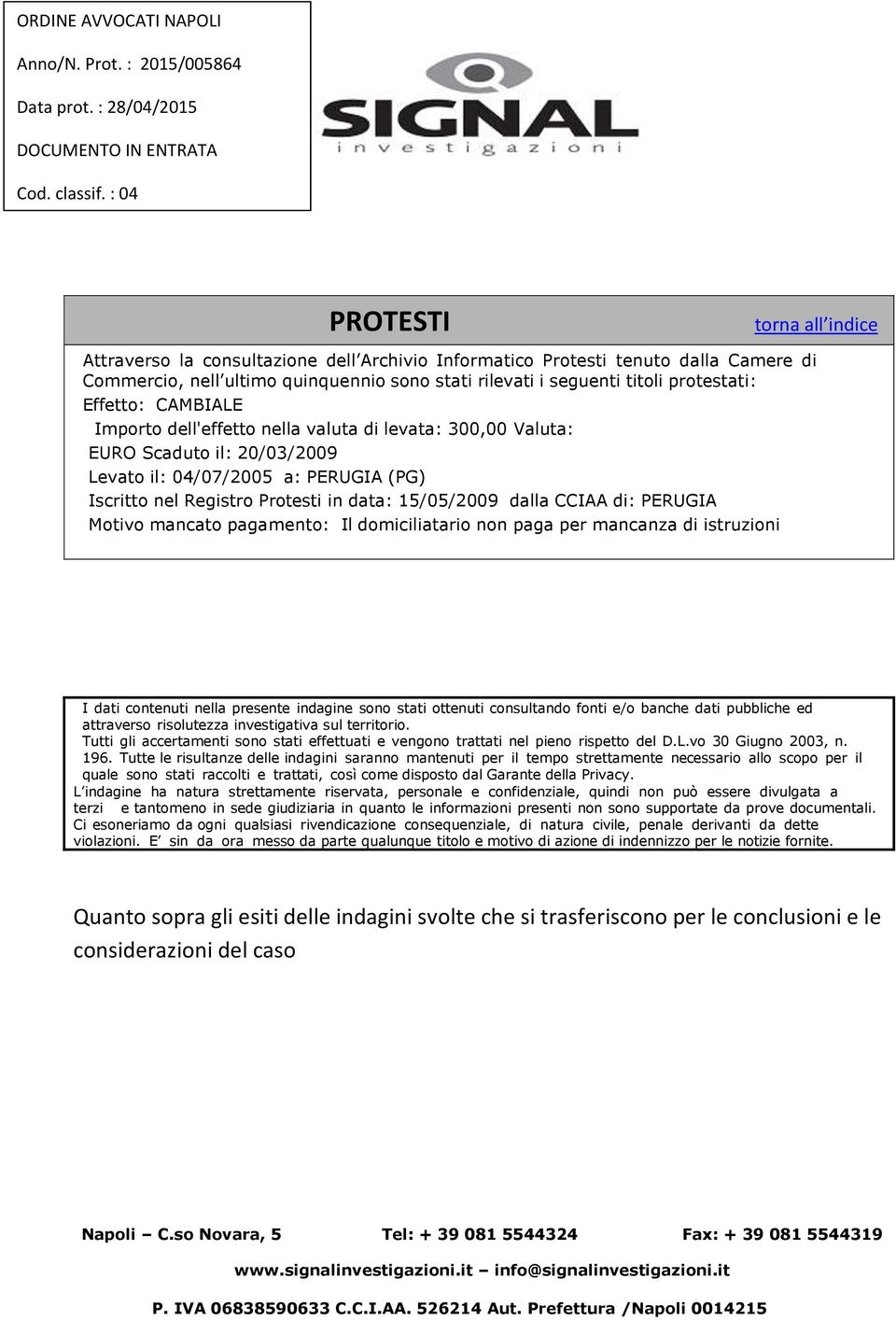 PERUGIA Motivo mancato pagamento: Il domiciliatario non paga per mancanza di istruzioni I dati contenuti nella presente indagine sono stati ottenuti consultando fonti e/o banche dati pubbliche ed