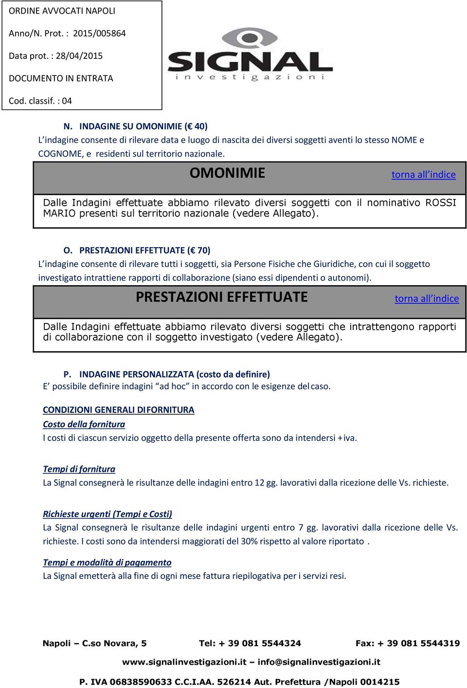 PRESTAZIONI EFFETTUATE ( 70) L indagine consente di rilevare tutti i soggetti, sia Persone Fisiche che Giuridiche, con cui il soggetto investigato intrattiene rapporti di collaborazione (siano essi