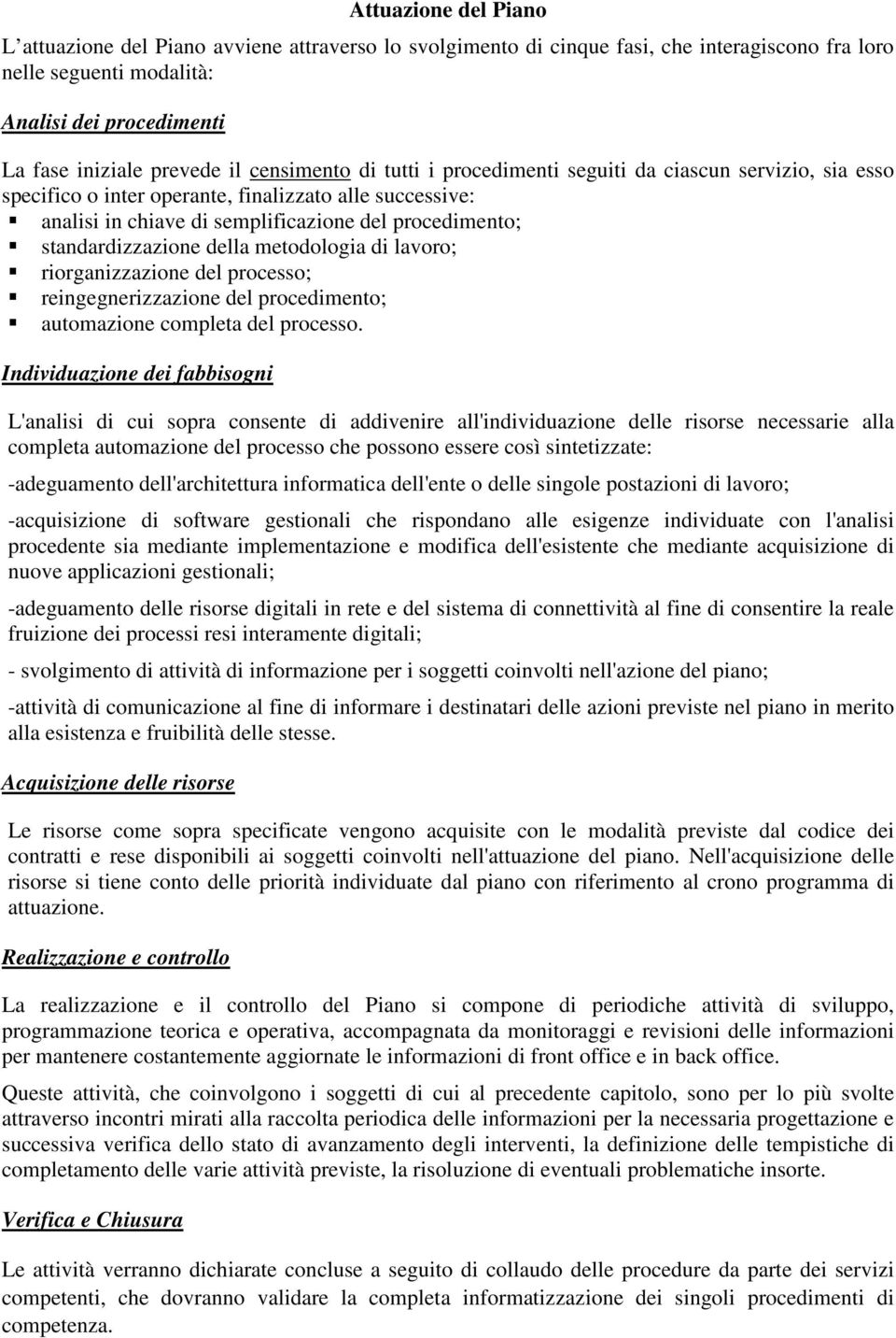 standardizzazione della metodologia di lavoro; riorganizzazione del processo; reingegnerizzazione del procedimento; automazione completa del processo.