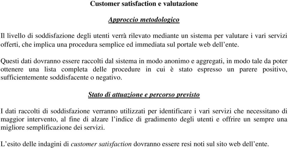 Questi dati dovranno essere raccolti dal sistema in modo anonimo e aggregati, in modo tale da poter ottenere una lista completa delle procedure in cui è stato espresso un parere positivo,