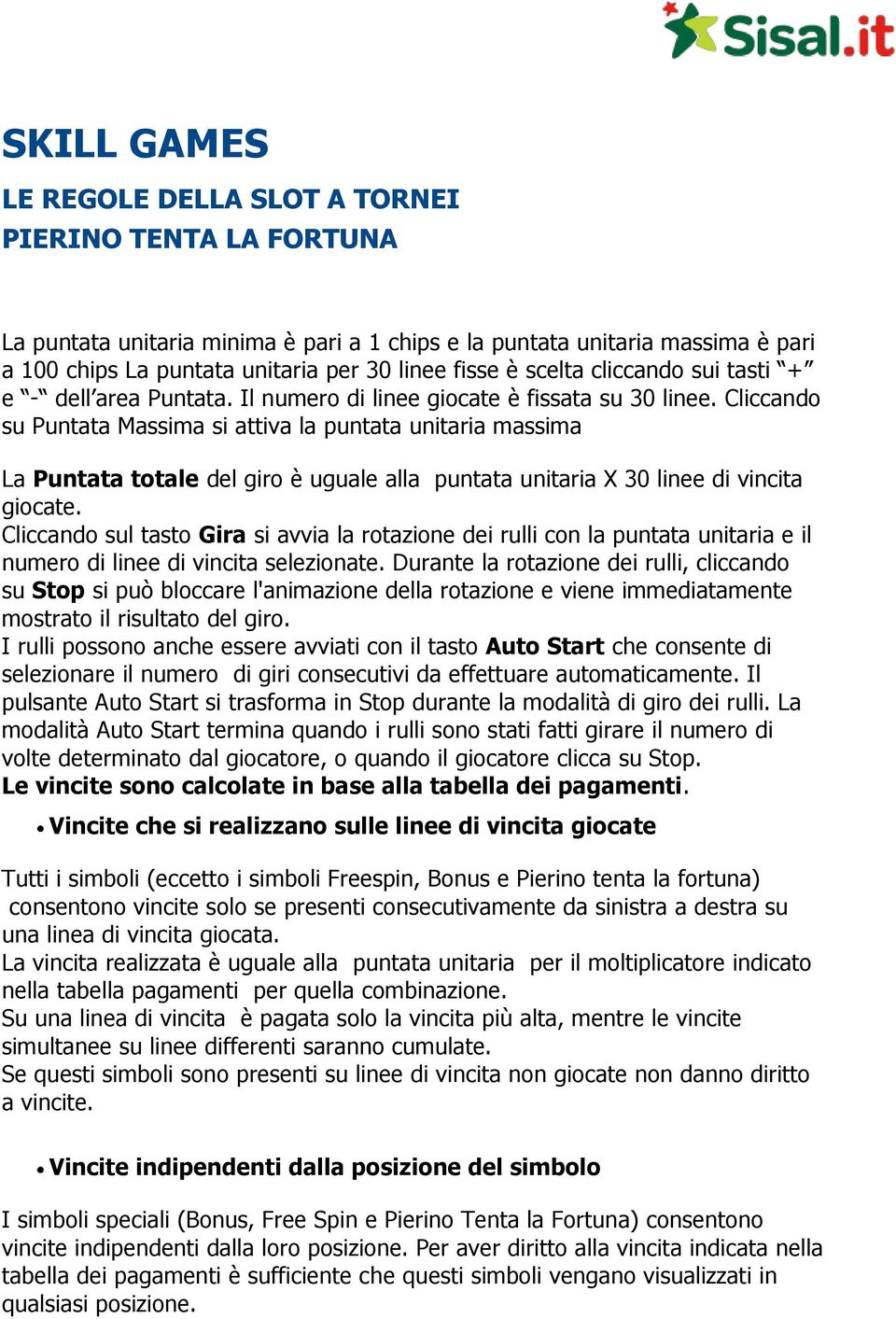 Cliccando su Puntata Massima si attiva la puntata unitaria massima La Puntata totale del giro è uguale alla puntata unitaria X 30 linee di vincita giocate.