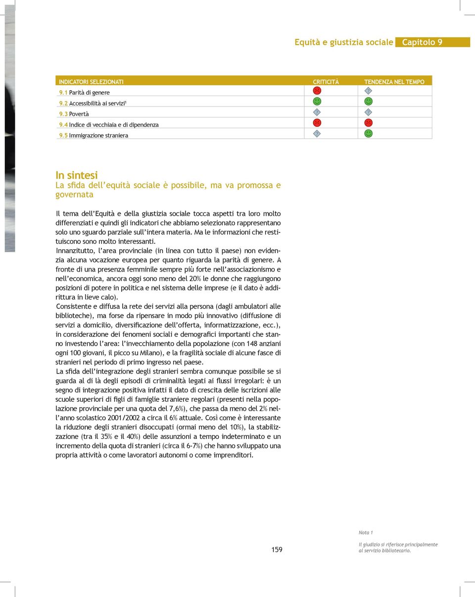 quindi gli indicatori che abbiamo selezionato rappresentano solo uno sguardo parziale sull intera materia. Ma le informazioni che restituiscono sono molto interessanti.