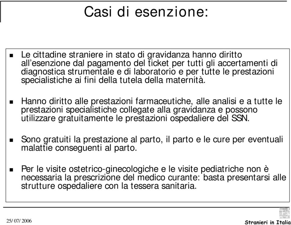 Hanno diritto alle prestazioni farmaceutiche, alle analisi e a tutte le prestazioni specialistiche collegate alla gravidanza e possono utilizzare gratuitamente le prestazioni ospedaliere