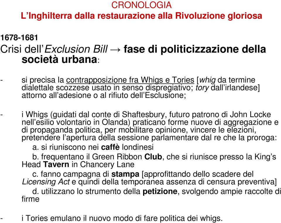 patrono di John Locke nell esilio volontario in Olanda) praticano forme nuove di aggregazione e di propaganda politica, per mobilitare opinione, vincere le elezioni, pretendere l apertura della