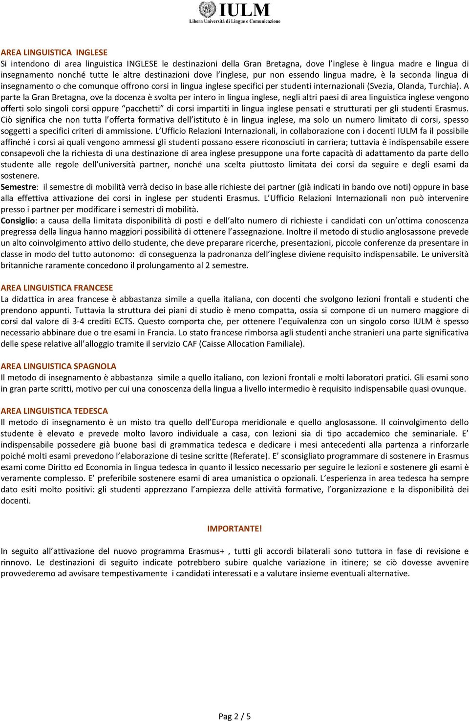 A parte la Gran Bretagna, ove la docenza è svolta per intero in lingua inglese, negli altri paesi di area linguistica inglese vengono offerti solo singoli corsi oppure pacchetti di corsi impartiti in