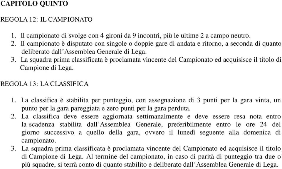 La squadra prima classificata è proclamata vincente del Campionato ed acquisisce il titolo di Campione di Lega. REGOLA 13: LA CLASSIFICA 1.