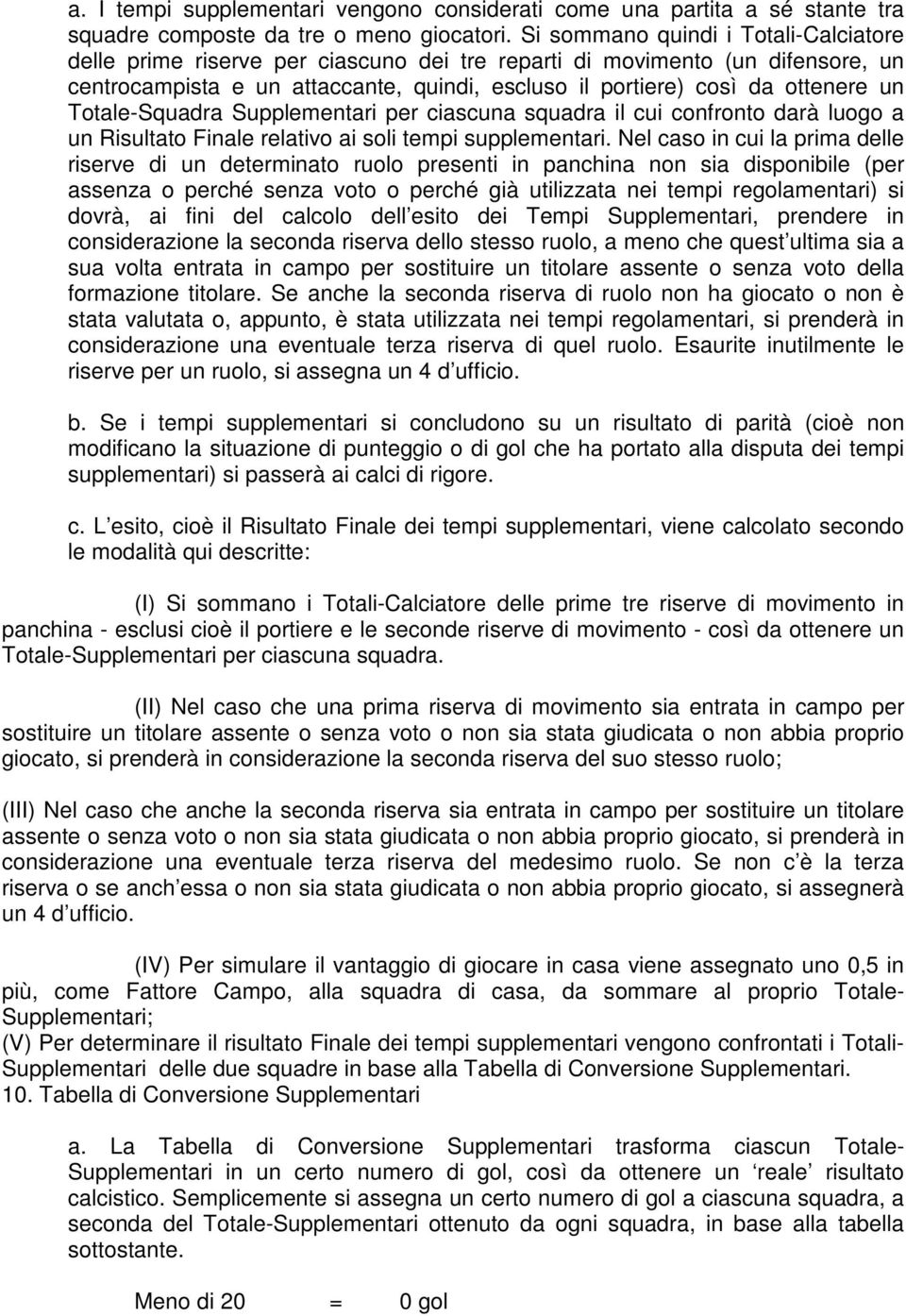 Totale-Squadra Supplementari per ciascuna squadra il cui confronto darà luogo a un Risultato Finale relativo ai soli tempi supplementari.