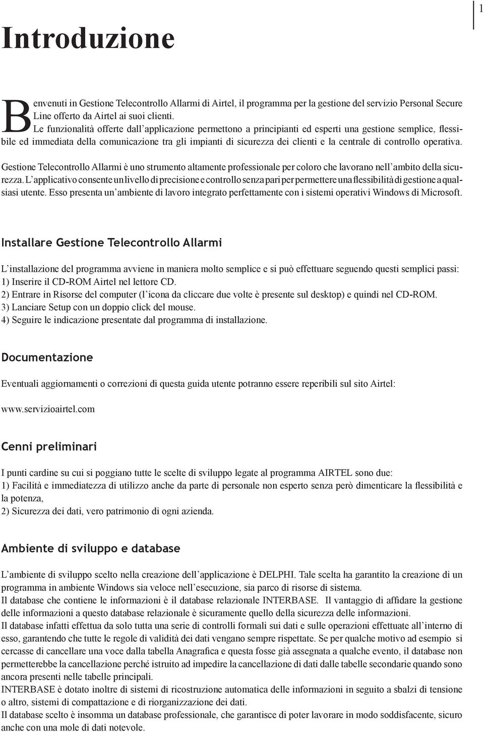 centrale di controllo operativa. Gestione Telecontrollo Allarmi è uno strumento altamente professionale per coloro che lavorano nell ambito della sicurezza.