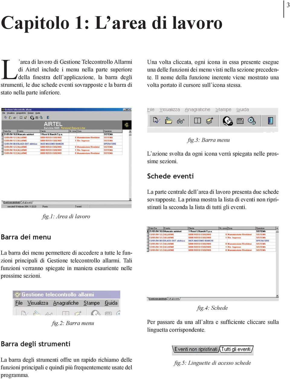 Il nome della funzione inerente viene mostrato una volta portato il cursore sull icona stessa. L azione svolta da ogni icona verrà spiegata nelle prossime sezioni. Schede eventi fig.3: Barra menu fig.