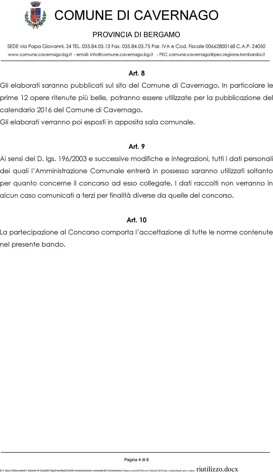 Gli elaborati verranno poi esposti in apposita sala comunale. Art. 9 Ai sensi del D. lgs.