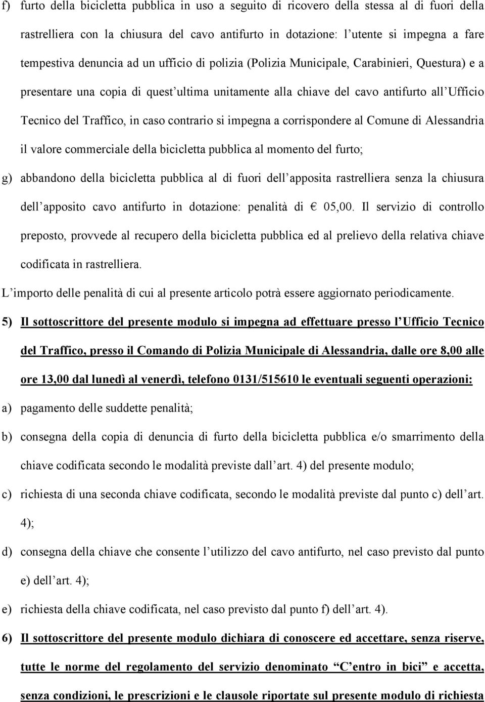 caso contrario si impegna a corrispondere al Comune di Alessandria il valore commerciale della bicicletta pubblica al momento del furto; g) abbandono della bicicletta pubblica al di fuori dell