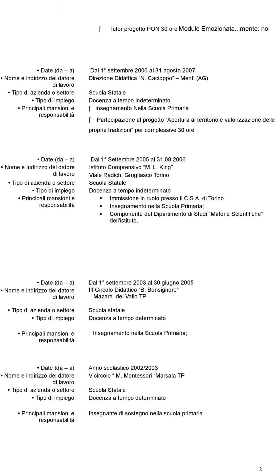 complessive 30 ore ) Dal 1 Settembre 2005 al 31.08.2006 Nome e indirizzo del datore Istituto Comprensivo M. L.