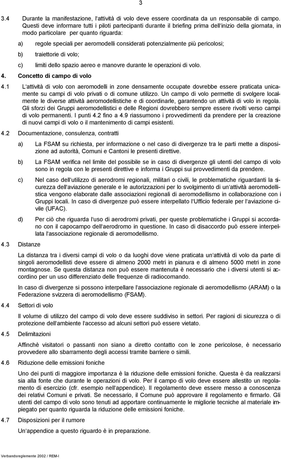 potenzialmente più pericolosi; b) traiettorie di volo; c) limiti dello spazio aereo e manovre durante le operazioni di volo. 4. Concetto di campo di volo 4.