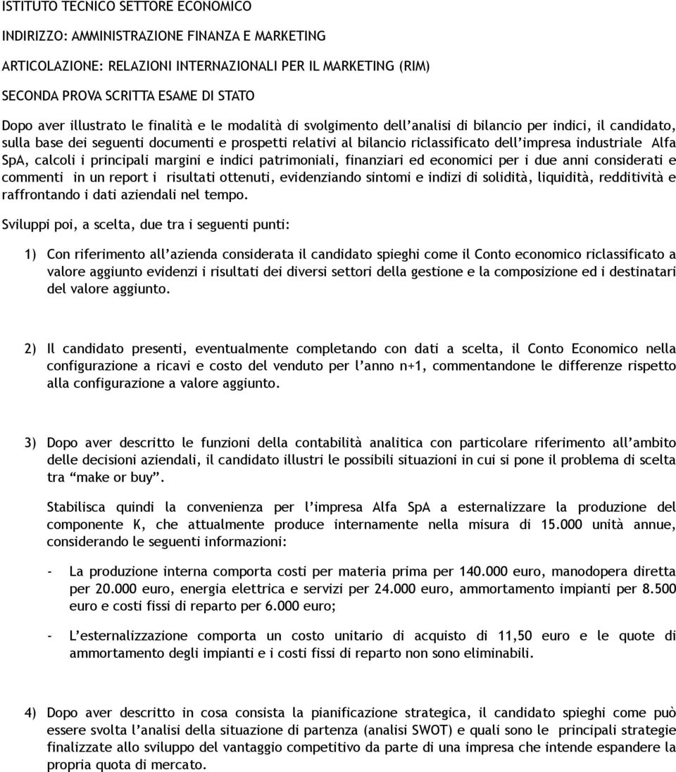 industriale Alfa SpA, calcoli i principali margini e indici patrimoniali, finanziari ed economici per i due anni considerati e commenti in un report i risultati ottenuti, evidenziando sintomi e