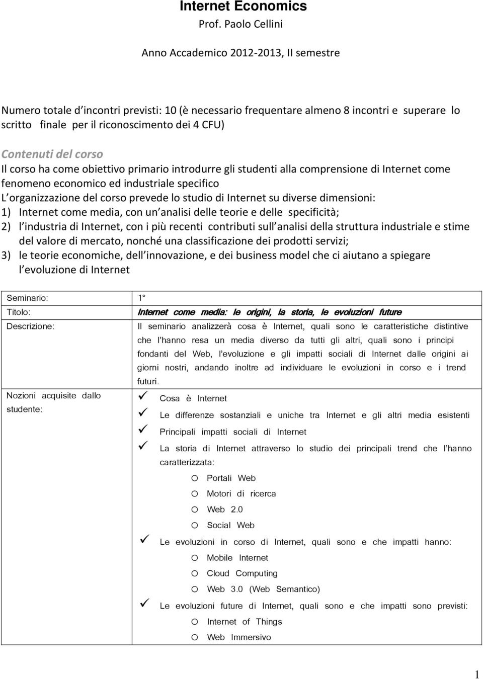 Contenuti del corso Il corso ha come obiettivo primario introdurre gli studenti alla comprensione di Internet come fenomeno economico ed industriale specifico L organizzazione del corso prevede lo