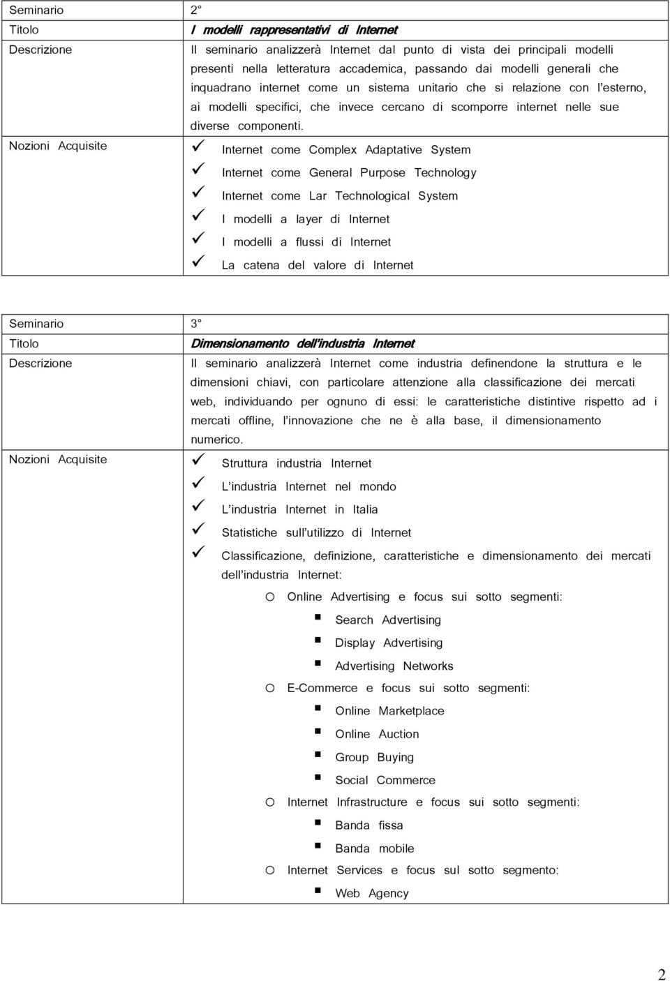 Nozioni Acquisite Internet come Complex Adaptative System Internet come General Purpose Technology Internet come Lar Technological System I modelli a layer di Internet I modelli a flussi di Internet