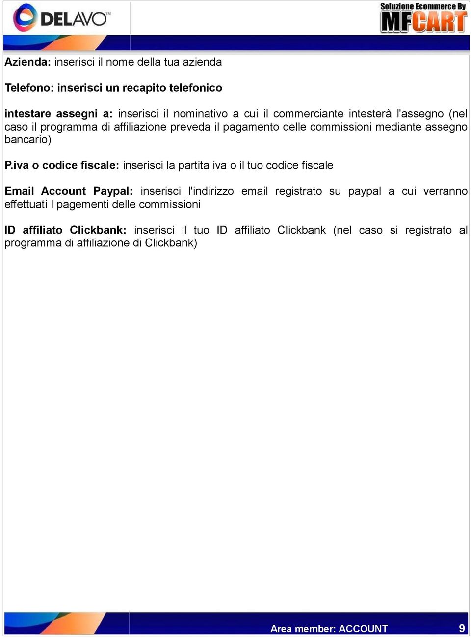 iva o codice fiscale: inserisci la partita iva o il tuo codice fiscale Email Account Paypal: inserisci l'indirizzo email registrato su paypal a cui verranno